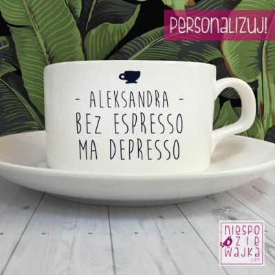 Filiżanka bez Espresso jest Depresso :) + imię