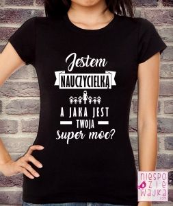 Koszulka Jestem nauczycielką, a jaka jest Twoja super moc?