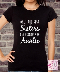 Koszulka Only the best Sisters get promoted to Auntie